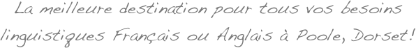 La meilleure destination pour tous vos besoins linguistiques Fran&ccedil;ais ou Anglais &agrave; Poole, Dorset!