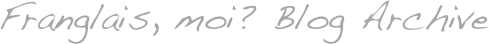 Franglais, moi? Blog Archive