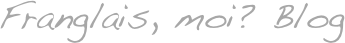 Franglais, moi? Blog